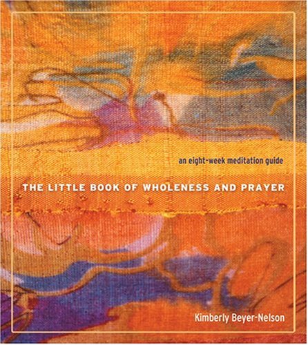 The Little Book of Wholeness and Prayer: An Eight-Week Meditation Guide