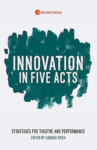 Innovation in Five Acts: Strategies for Theatre and Performance - Click to Buy