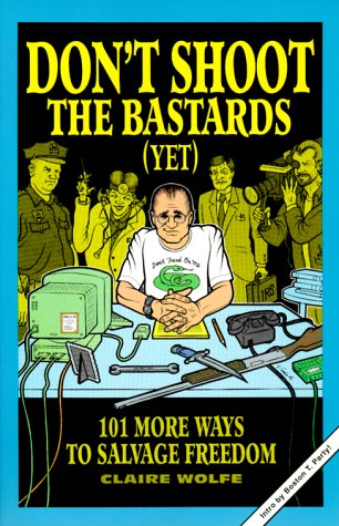 Don't Shoot the Bastards (Yet): 101 More Ways to Salvage Freedom - Click to Buy
