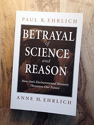 Betrayal of Science and Reason: How Anti-Environmental Rhetoric Threatens Our Future - Click to Buy