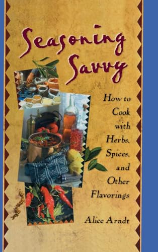 Seasoning Savvy: How to Cook with Herbs, Spices, and Other Flavorings