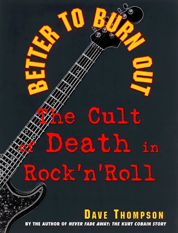 Better to Burn Out: The Cult of Death in Rock 'N' Roll - Click to Buy