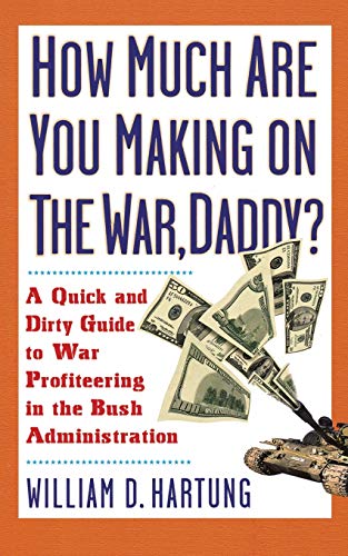 How Much Are You Making on the War, Daddy?: A Quick and Dirty Guide to War Profiteering in the Bush Administration - Click to Buy