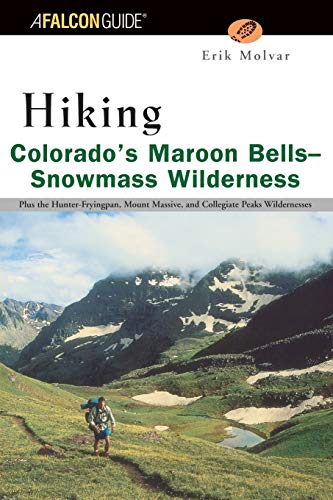 Hiking Colorado's Maroon Bells-Snowmass Wilderness: Plus the Hunter-Fryingpan, Mount Massive, and Collegiate Peaks Wildernesses