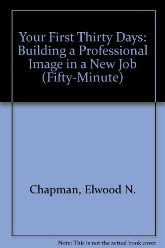 Your First Thirty Days: Building a Professional Image in a New Job