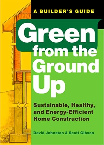 Green from the Ground Up: Sustainable, Healthy, and Energy-Efficient Home Construction (Builder's Guide) - Click to Buy