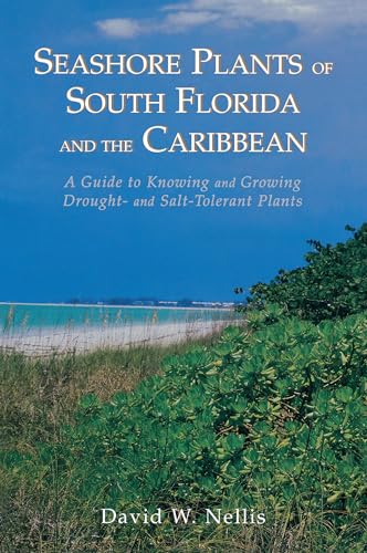 Seashore Plants of South Florida and the Caribbean: A Guide to Knowing and Growing Drought- And Salt-Tolerant Plants