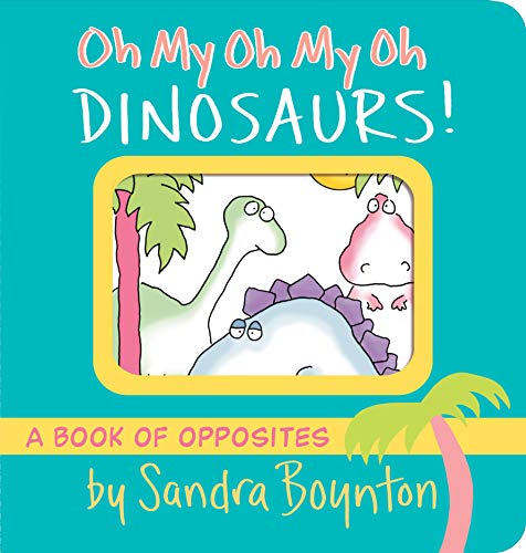 Oh My Oh My Oh Dinosaurs!: A Book of Opposites - Click to Buy