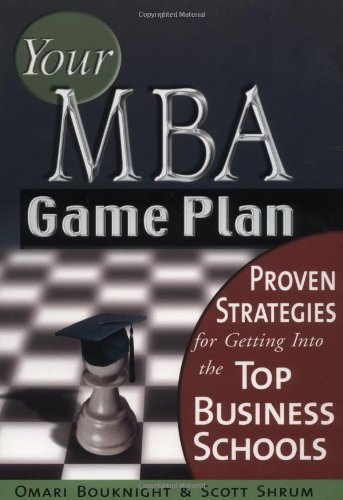 Your MBA Game Plan: Proven Strategies for Getting into the Top Business Schools - Click to Buy