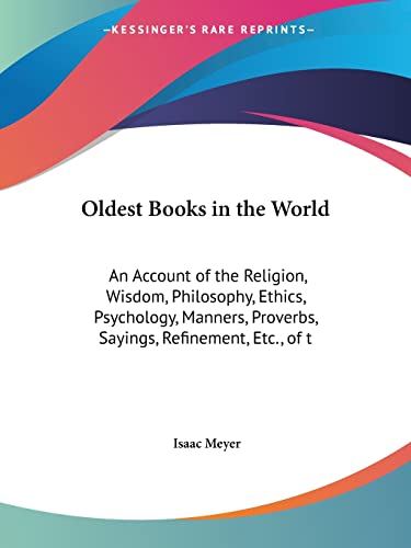Oldest Books in the World: An Account of the Religion, Wisdom, Philosophy, Ethics, Psychology, Manners, Proverbs, Sayings, Refinement, Etc., of t - Click to Buy