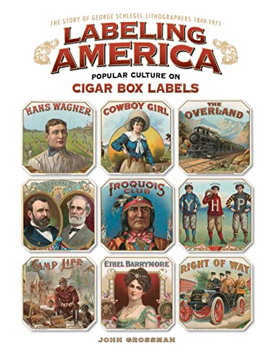 Labeling America: Popular Culture on Cigar Box Labels: The Story of George Schlegel Lithographers, 1879-1971; Popular Culture on Cigar Box Labels - Click to Buy