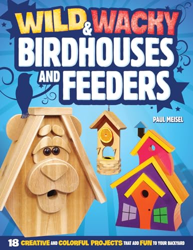 Wild & Wacky Birdhouses and Feeders: 18 Creative and Colorful Projects That Add Fun to Your Backyard (Fox Chapel Publishing) Bear, Rooster, Wishing Well, Football Helmet, and More Whimsical Designs - Click to Buy