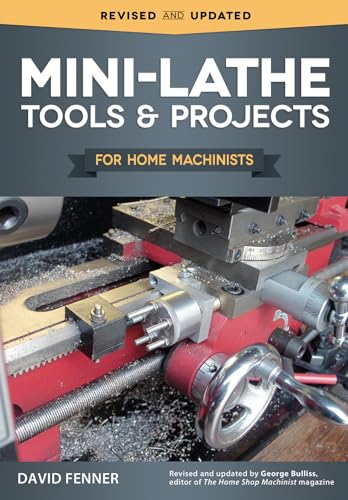 Mini-Lathe Tools and Projects for Home Machinists (Fox Chapel Publishing) Simple, Practical Designs & Modifications to Extend & Improve the Versatility of Your Small Metal Lathe; Over 200 Photos - Click to Buy