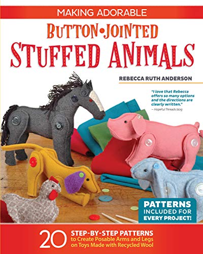 Making Adorable Button-Jointed Stuffed Animals: 20 Step-by-Step Patterns to Create Posable Arms and Legs on Toys Made with Recycled Wool
