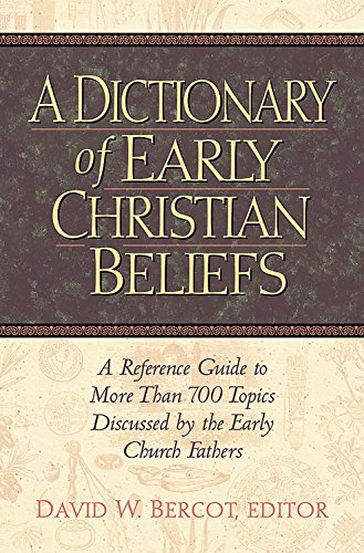 A Dictionary of Early Christian Beliefs: A Reference Guide to More Than 700 Topics Discussed by the Early Church Fathers - Click to Buy