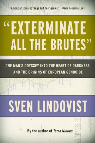"Exterminate All the Brutes": One Man's Odyssey into the Heart of Darkness and the Origins of European Genocide - Click to Buy