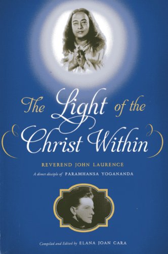 The Light of the Christ Within: Inspired Talks by Reverand John Laurence, a Direct Disciple of Paramhansa Yogananda - Click to Buy