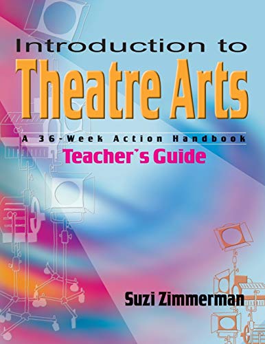 Introduction to Theatre Arts Guide: A 36-Week Action Workbook for Middle Grade and High School Students and Teachers: A 36-Week Action Handbook - Click to Buy