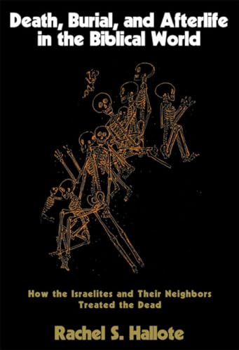 Death, Burial, and Afterlife in the Biblical World: How the Israelites and Their Neighbors Treated the Dead - Click to Buy