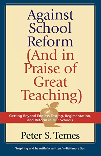 Against School Reform (And in Praise of Great Teaching) - Click to Buy