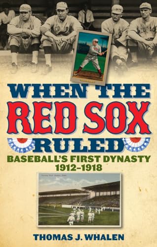 When the Red Sox Ruled: Baseball's First Dynasty, 1912-1918 - Click to Buy