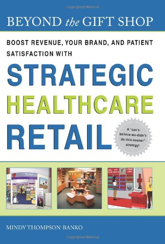Beyond the Gift Shop: Boost Revenue, Your Brand, and Patient Satisfaction with Strategic Hospital Retail (Ache Management Series) - Click to Buy