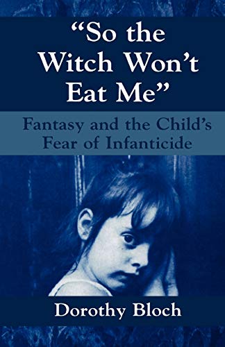 So the Witch Won't Eat Me: Fantasy and the Child's Fear of Infanticide - Click to Buy