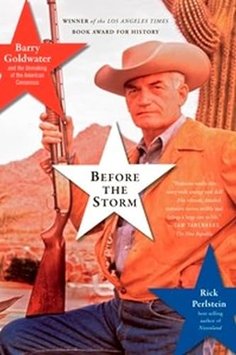Before the Storm: Barry Goldwater and the Unmaking of the American Consensus - Click to Buy