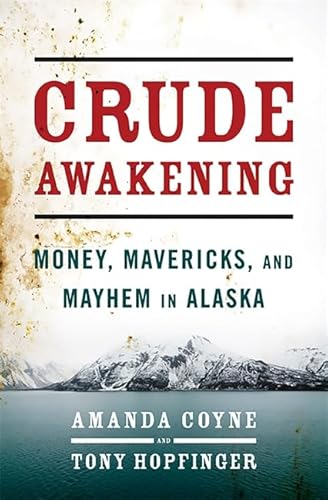 Crude Awakening: Money, Mavericks, and Mayhem in Alaska - Click to Buy