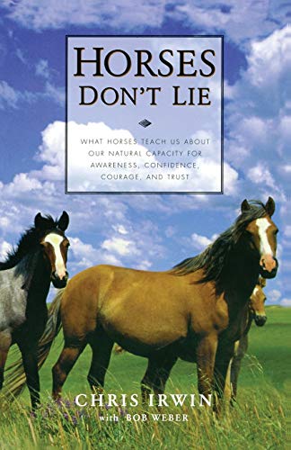 Horses Don't Lie: What Horses Teach Us about Our Natural Capacity for Awareness, Confidence, Courage, and Trust - Click to Buy