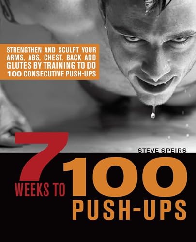 7 Weeks to 100 Push-Ups: Strengthen and Sculpt Your Arms, Abs, Chest, Back and Glutes by Training to do 100 Consecutive Push-Ups - Click to Buy