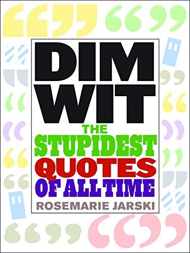 Dim Wit: The Stupidest Quotes of All Time - Click to Buy
