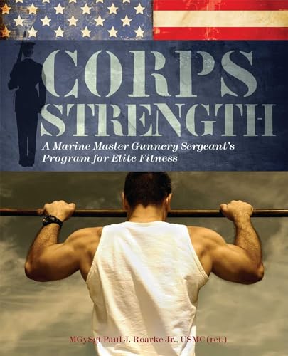 Corps Strength: A Marine Master Gunnery Sergeant's Program for Elite Fitness - Click to Buy
