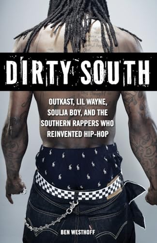 Dirty South: OutKast, Lil Wayne, Soulja Boy, and the Southern Rappers Who Reinvented Hip-Hop - Click to Buy
