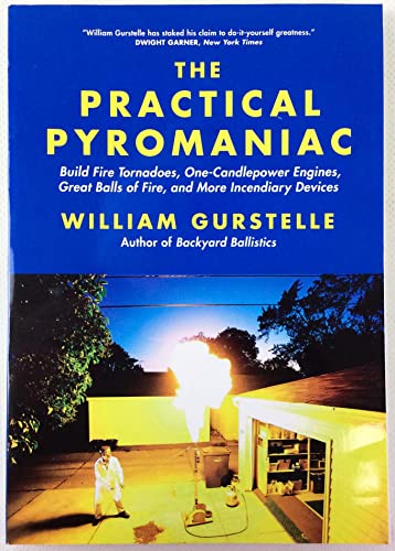 The Practical Pyromaniac: Build Fire Tornadoes, One-Candlepower Engines, Great Balls of Fire, and More Incendiary Devices - Click to Buy