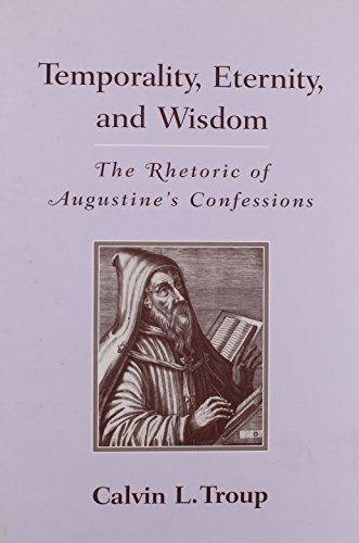 Temporality, Eternity, and Wisdom: The Rhetoric of Augustine's Confessions (Non Series) - Click to Buy