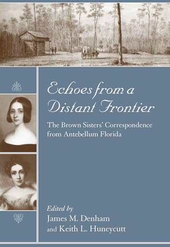 Echoes from a Distant Frontier: The Brown Sisters' Correspondence from Antebellum Florida - Click to Buy