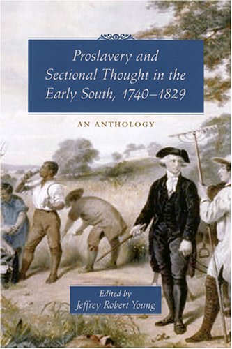 Proslavery And Sectional Thought in the Early South, 1740-1829: An Anthology - Click to Buy