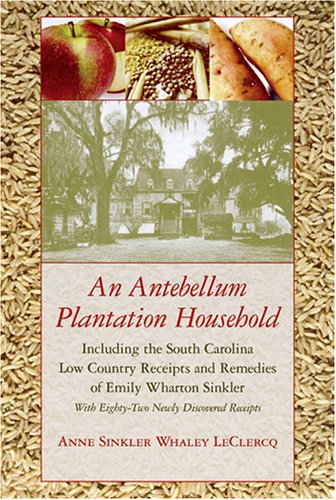 An Antebellum Plantation Household: Including the South Carolina Low Country Receipts And Remedies of Emily Wharton Sinkler / With Eighty-two Newly ... (Women's Diaries And Letters of the South)