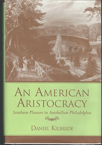 An American Aristocracy: Southern Planters in Antebellum Philadelphia - Click to Buy