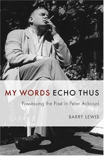 My Words Echo Thus: Possessing the Past in Peter Ackroyd - Click to Buy