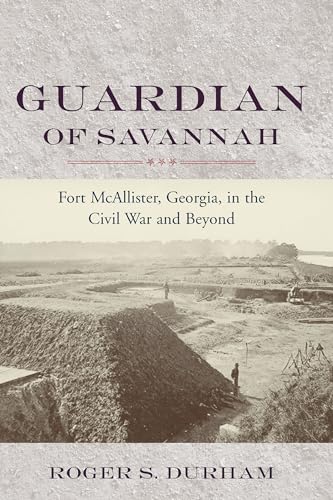 Guardian of Savannah: Fort Mcallister, Georgia, in the Civil War and Beyond - Click to Buy