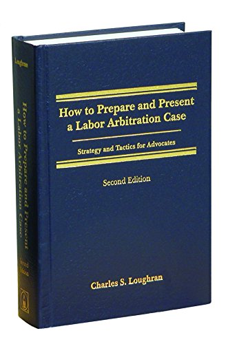 How to Prepare and Present a Labor Arbitration Case: Strategy and Tactics for Advocates - Click to Buy