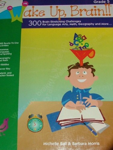 Wake Up, Brain!! 300 Brain-Stretching Challenges for Language Arts, Math, Geography and More, Grade 5