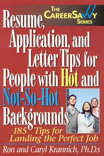 Resume, Application and Letter Tips for People with Hot and Not-So-Hot Backgrounds: 150 Tips for Landing the Perfect Job (Career Savvy)
