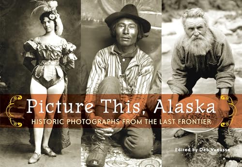 Picture This, Alaska: Historic Photos from the Last Frontier - Click to Buy