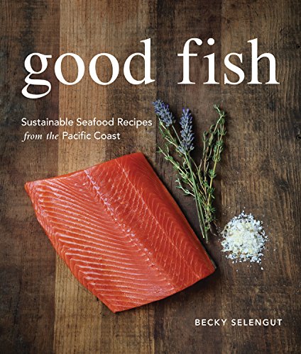 Good Fish: Sustainable Seafood Recipes from the Pacific Coast - Click to Buy
