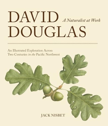 David Douglas, a Naturalist at Work: An Illustrated Exploration Across Two Centuries in the Pacific Northwest - Click to Buy
