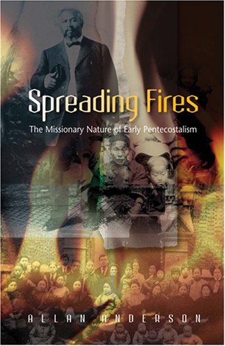 Spreading Fires: The Missionary Nature of Early Pentecostalism - Click to Buy