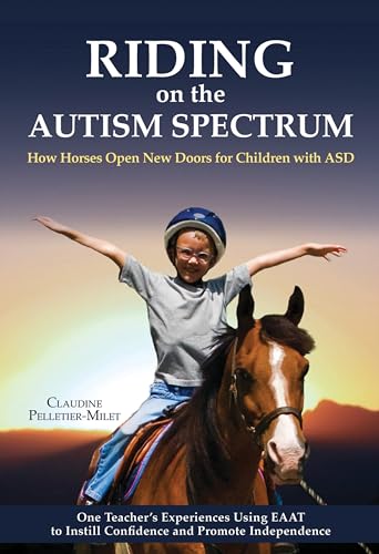 Riding on the Autism Spectrum: How Horses Open New Doors for Children with ASD: One Teacher's Experiences Using EAAT to Instill Confidence and Promote Independence - Click to Buy